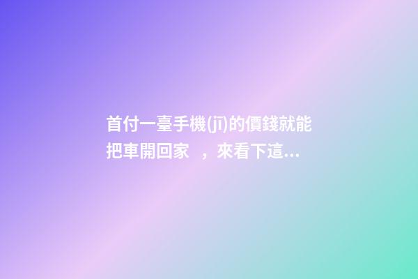 首付一臺手機(jī)的價錢就能把車開回家，來看下這幾款5萬元級別的小型車